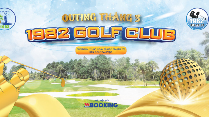 1982 Golf Club tổ chức Outing tháng 3 với nhiều hoạt động ý nghĩa